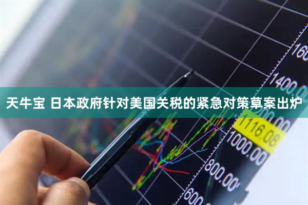 天牛宝 日本政府针对美国关税的紧急对策草案出炉